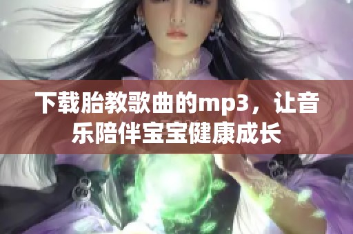 下载胎教歌曲的mp3，让音乐陪伴宝宝健康成长