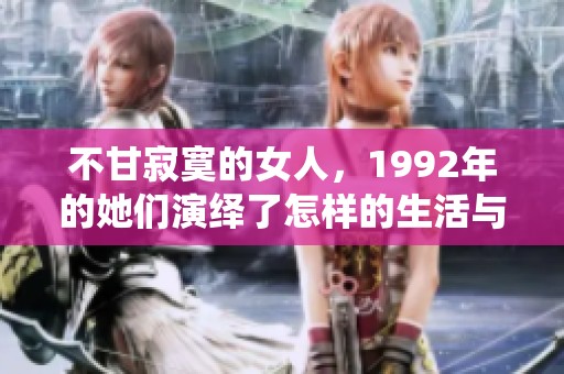 不甘寂寞的女人，1992年的她们演绎了怎样的生活与情感故事