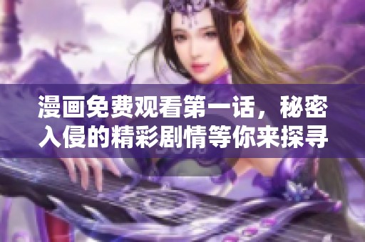 漫画免费观看第一话，秘密入侵的精彩剧情等你来探寻