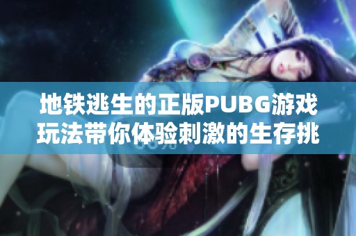 地铁逃生的正版PUBG游戏玩法带你体验刺激的生存挑战