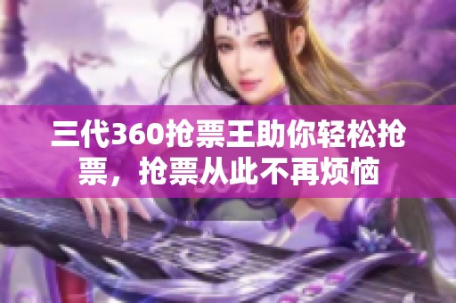 三代360抢票王助你轻松抢票，抢票从此不再烦恼