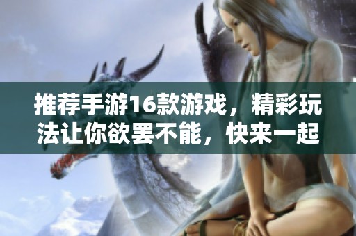 推荐手游16款游戏，精彩玩法让你欲罢不能，快来一起体验吧