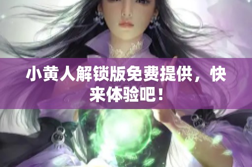 小黄人解锁版免费提供，快来体验吧！