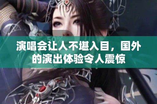演唱会让人不堪入目，国外的演出体验令人震惊