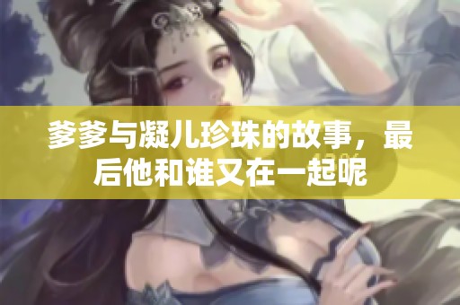 爹爹与凝儿珍珠的故事，最后他和谁又在一起呢