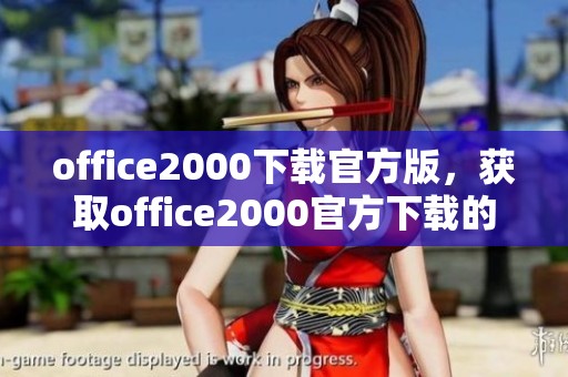 office2000下载官方版，获取office2000官方下载的便捷渠道与方法