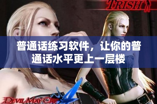 普通话练习软件，让你的普通话水平更上一层楼