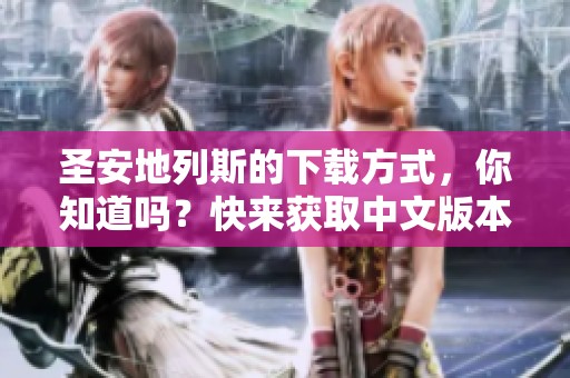 圣安地列斯的下载方式，你知道吗？快来获取中文版本吧！