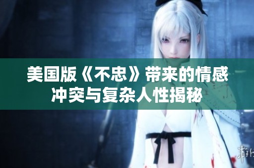 美国版《不忠》带来的情感冲突与复杂人性揭秘