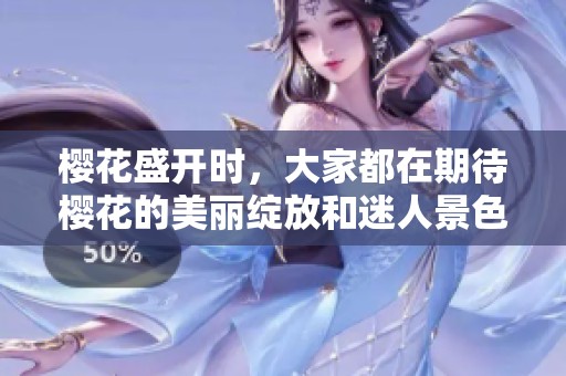 樱花盛开时，大家都在期待樱花的美丽绽放和迷人景色