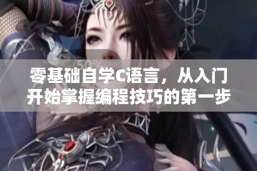 零基础自学C语言，从入门开始掌握编程技巧的第一步
