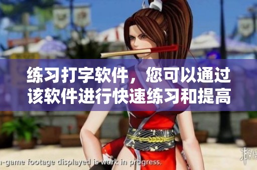 练习打字软件，您可以通过该软件进行快速练习和提高打字速度。