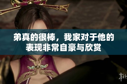 弟真的很棒，我家对于他的表现非常自豪与欣赏