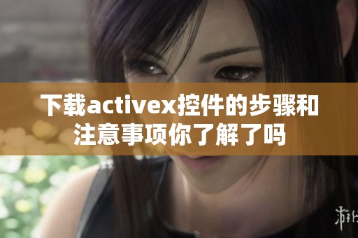 下载activex控件的步骤和注意事项你了解了吗