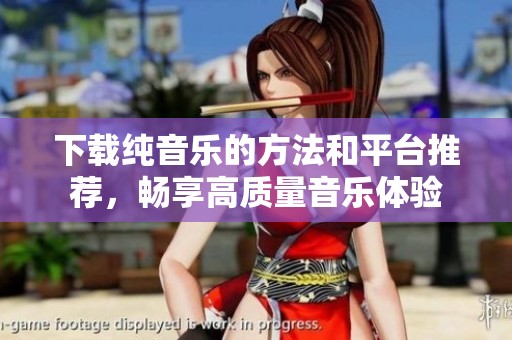 下载纯音乐的方法和平台推荐，畅享高质量音乐体验