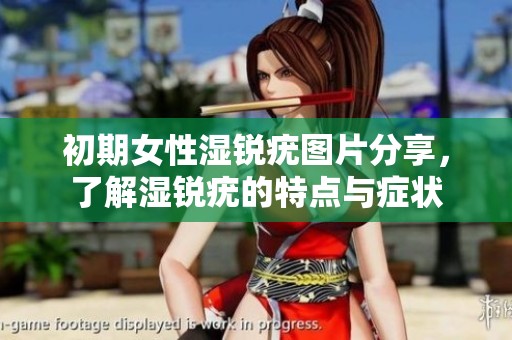 初期女性湿锐疣图片分享，了解湿锐疣的特点与症状