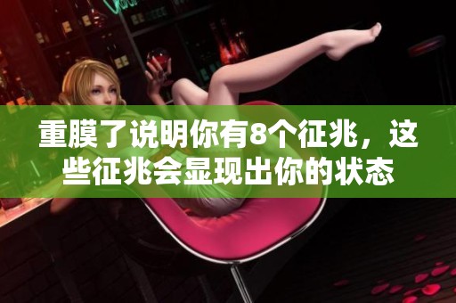 重膜了说明你有8个征兆，这些征兆会显现出你的状态