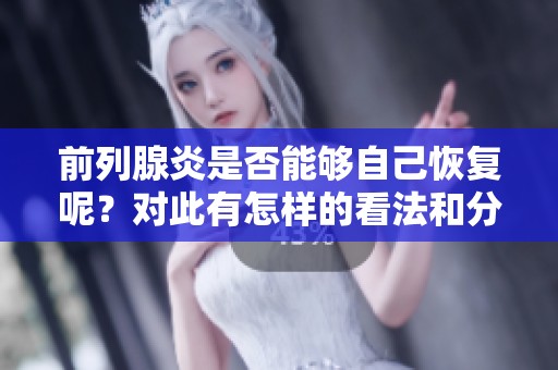 前列腺炎是否能够自己恢复呢？对此有怎样的看法和分析呢？