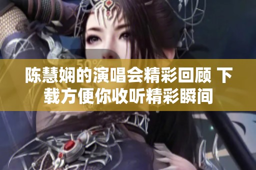 陈慧娴的演唱会精彩回顾 下载方便你收听精彩瞬间