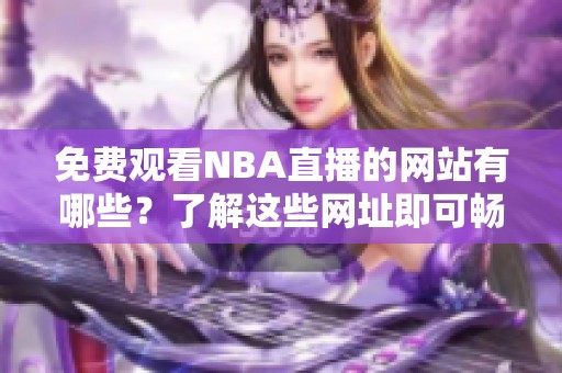 免费观看NBA直播的网站有哪些？了解这些网址即可畅享精彩比赛！