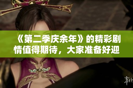 《第二季庆余年》的精彩剧情值得期待，大家准备好迎接新故事了吗