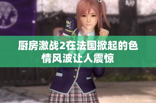 厨房激战2在法国掀起的**风波让人震惊