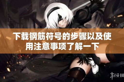 下载钢筋符号的步骤以及使用注意事项了解一下