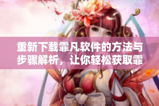 重新下载霏凡软件的方法与步骤解析，让你轻松获取霏凡软件下载。