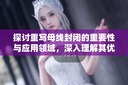 探讨重写母线封闭的重要性与应用领域，深入理解其优势和影响
