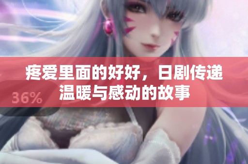 疼爱里面的好好，日剧传递温暖与感动的故事