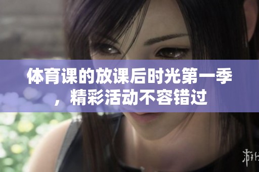 **课的放课后时光第一季，精彩活动不容错过