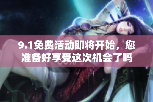 9.1免费活动即将开始，您准备好享受这次机会了吗
