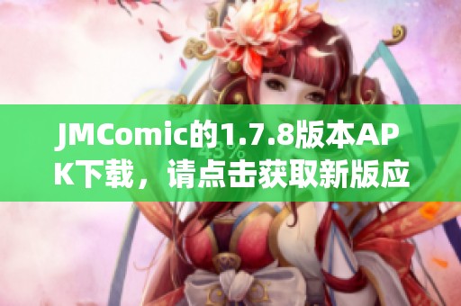 JMComic的1.7.8版本APK下载，请点击获取新版应用！