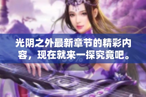 光阴之外最新章节的精彩内容，现在就来一探究竟吧。
