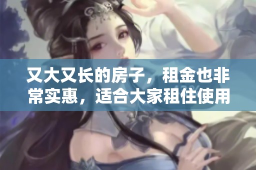 又大又长的房子，租金也非常实惠，适合大家租住使用