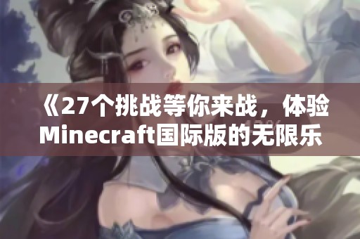 《27个挑战等你来战，体验Minecraft国际版的无限乐趣》