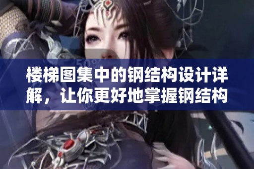 楼梯图集中的钢结构设计详解，让你更好地掌握钢结构楼梯的制作技巧