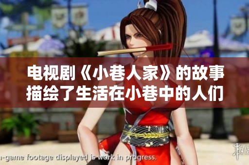 电视剧《小巷人家》的故事描绘了生活在小巷中的人们的情感与日常