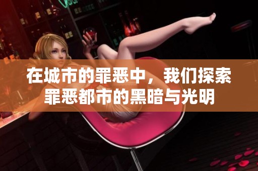 在城市的罪恶中，我们探索罪恶都市的黑暗与光明