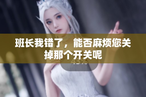 班长我错了，能否麻烦您关掉那个开关呢