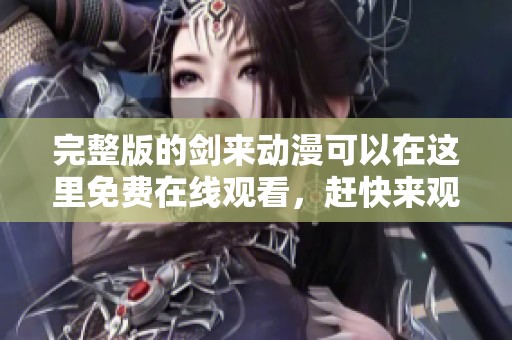 完整版的剑来动漫可以在这里免费在线观看，赶快来观看吧！