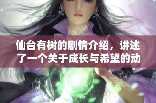 仙台有树的剧情介绍，讲述了一个关于成长与希望的动人故事