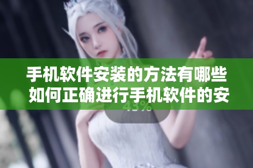 手机软件安装的方法有哪些 如何正确进行手机软件的安装步骤