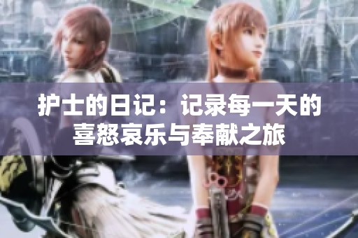 护士的日记：记录每一天的喜怒哀乐与奉献之旅