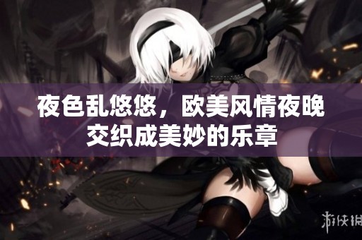 夜色乱悠悠，欧美风情夜晚交织成美妙的乐章