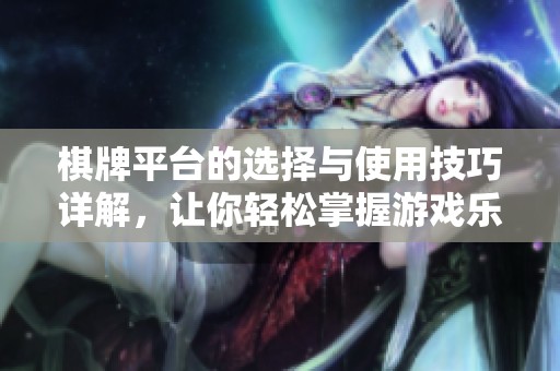 **平台的选择与使用技巧详解，让你轻松掌握游戏乐趣和胜率提升方法