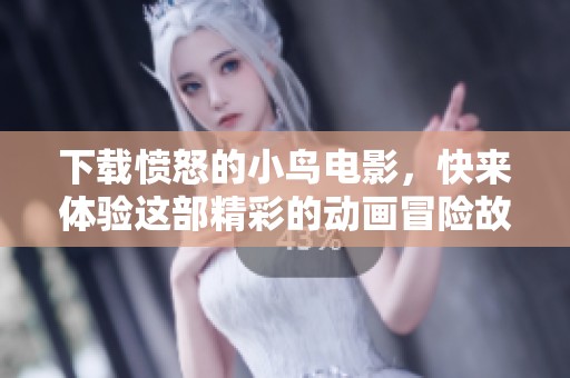 下载愤怒的小鸟电影，快来体验这部精彩的动画冒险故事！