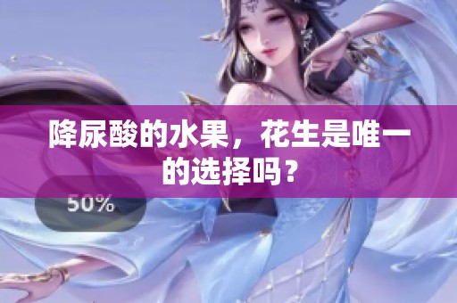 降尿酸的水果，花生是唯一的选择吗？