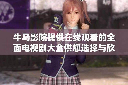 牛马影院提供在线观看的全面电视剧大全供您选择与欣赏