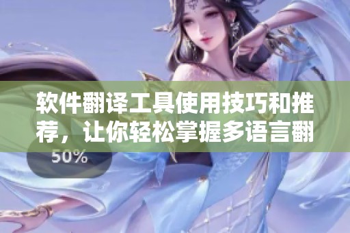 软件翻译工具使用技巧和推荐，让你轻松掌握多语言翻译的秘密